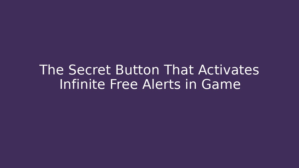 The Secret Button That Activates Infinite Free Alerts in Game