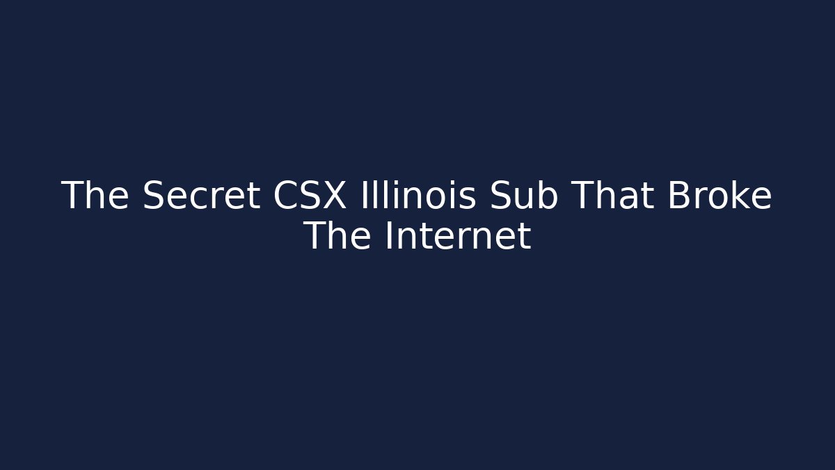The Secret CSX Illinois Sub That Broke The Internet