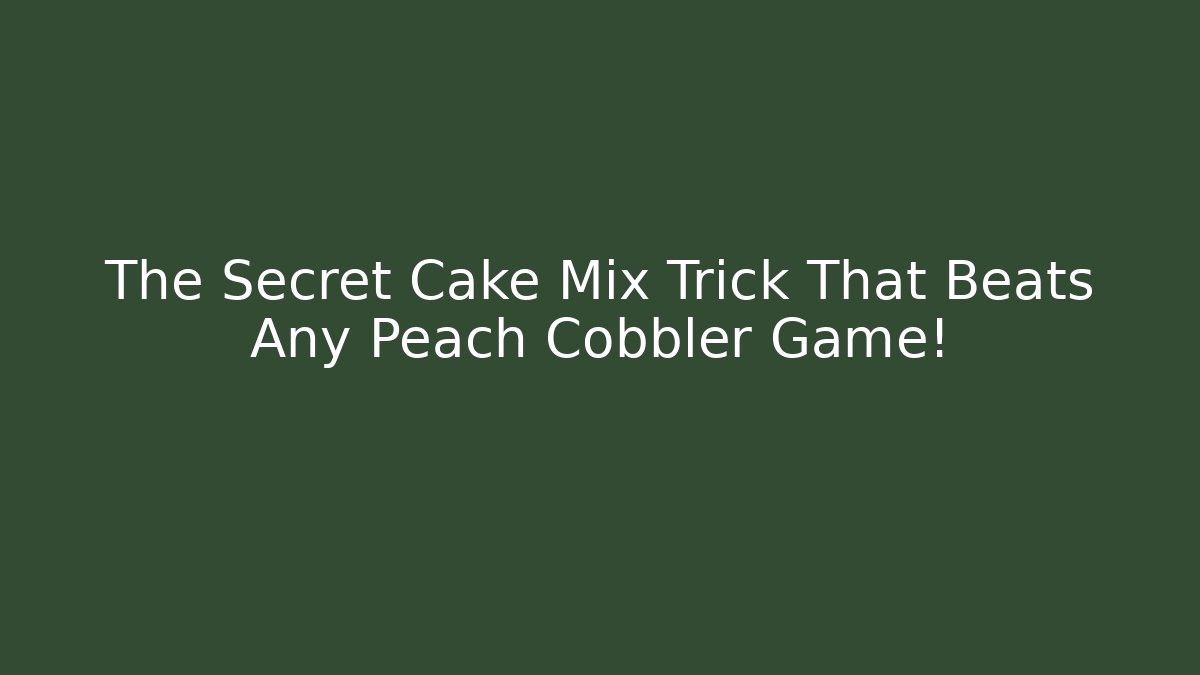 The Secret Cake Mix Trick That Beats Any Peach Cobbler Game!