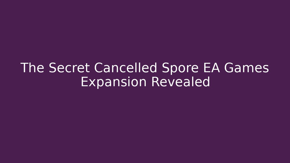 The Secret Cancelled Spore EA Games Expansion Revealed