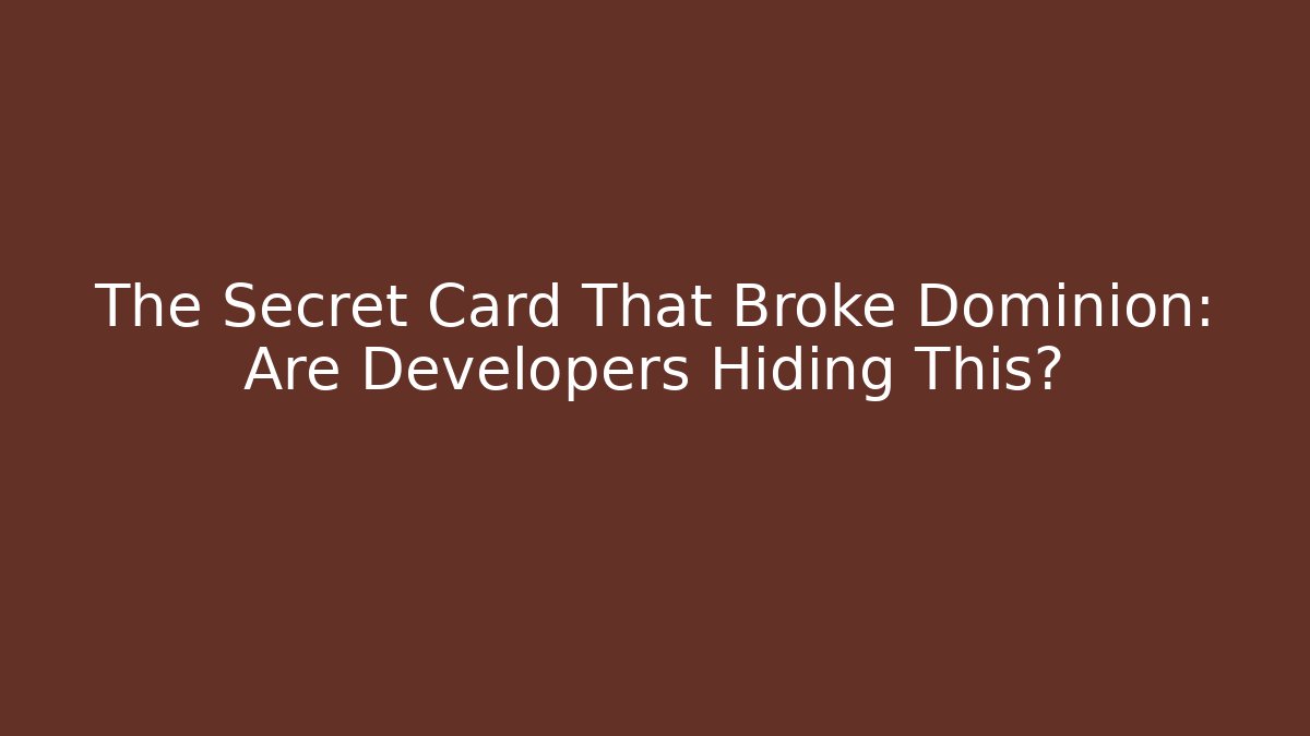 The Secret Card That Broke Dominion: Are Developers Hiding This?