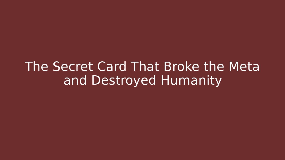 The Secret Card That Broke the Meta and Destroyed Humanity