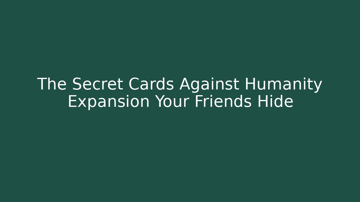 The Secret Cards Against Humanity Expansion Your Friends Hide