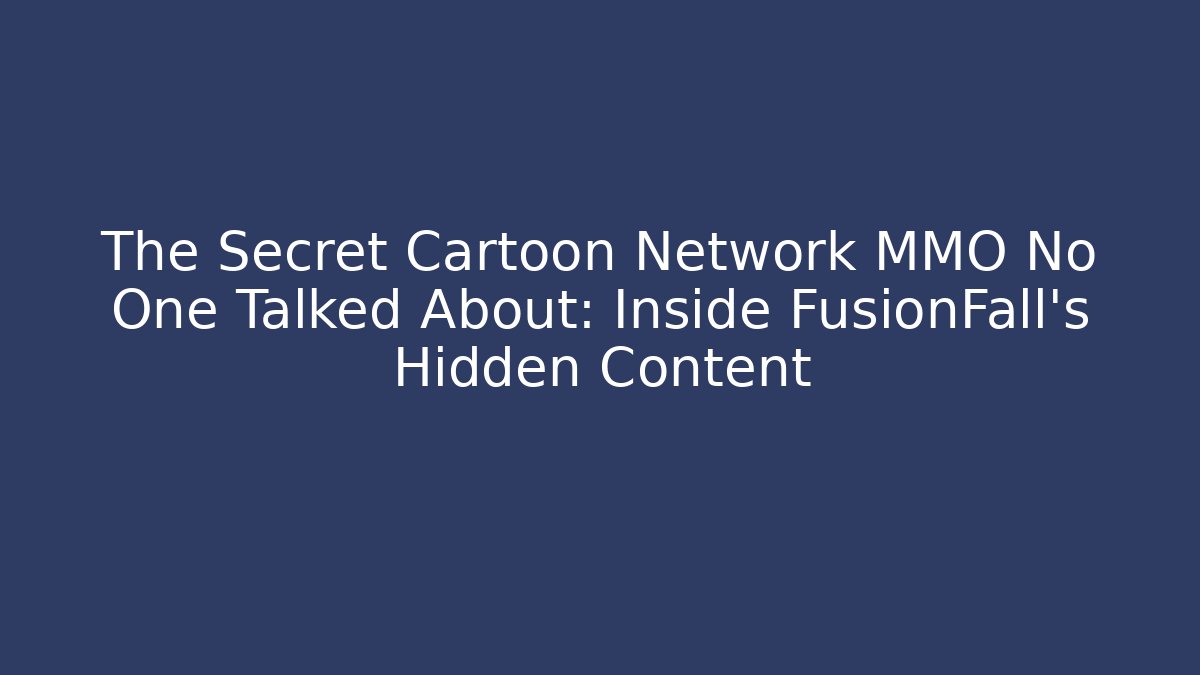 The Secret Cartoon Network MMO No One Talked About: Inside FusionFall’s Hidden Content