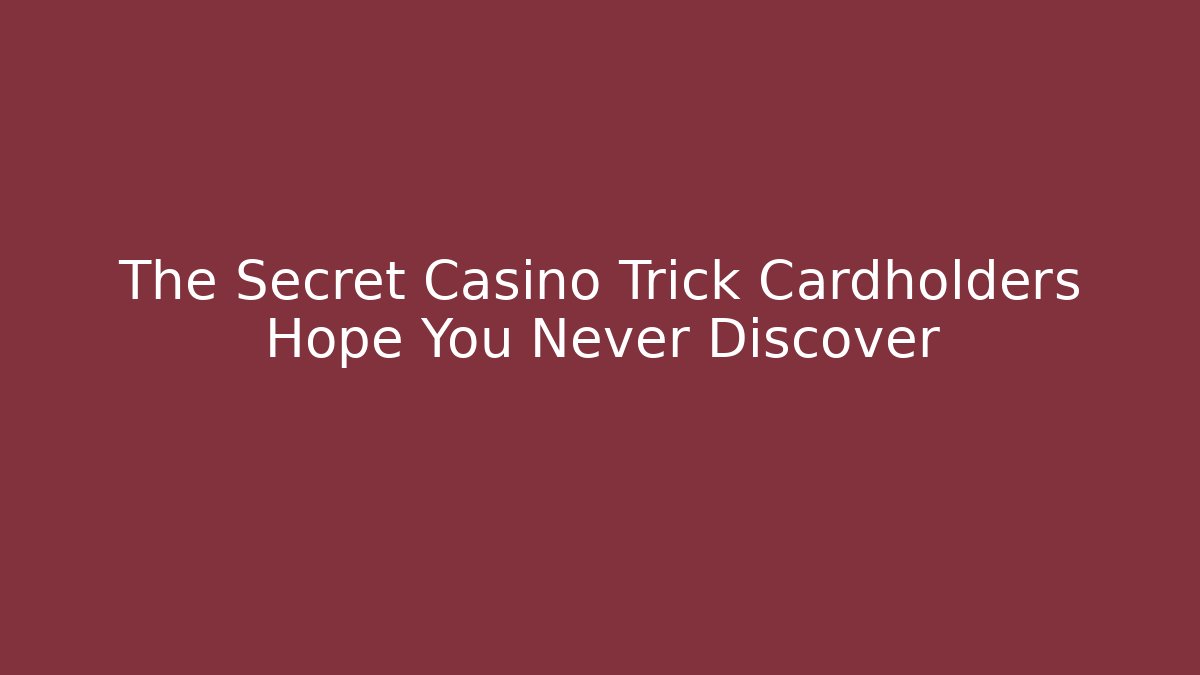The Secret Casino Trick Cardholders Hope You Never Discover