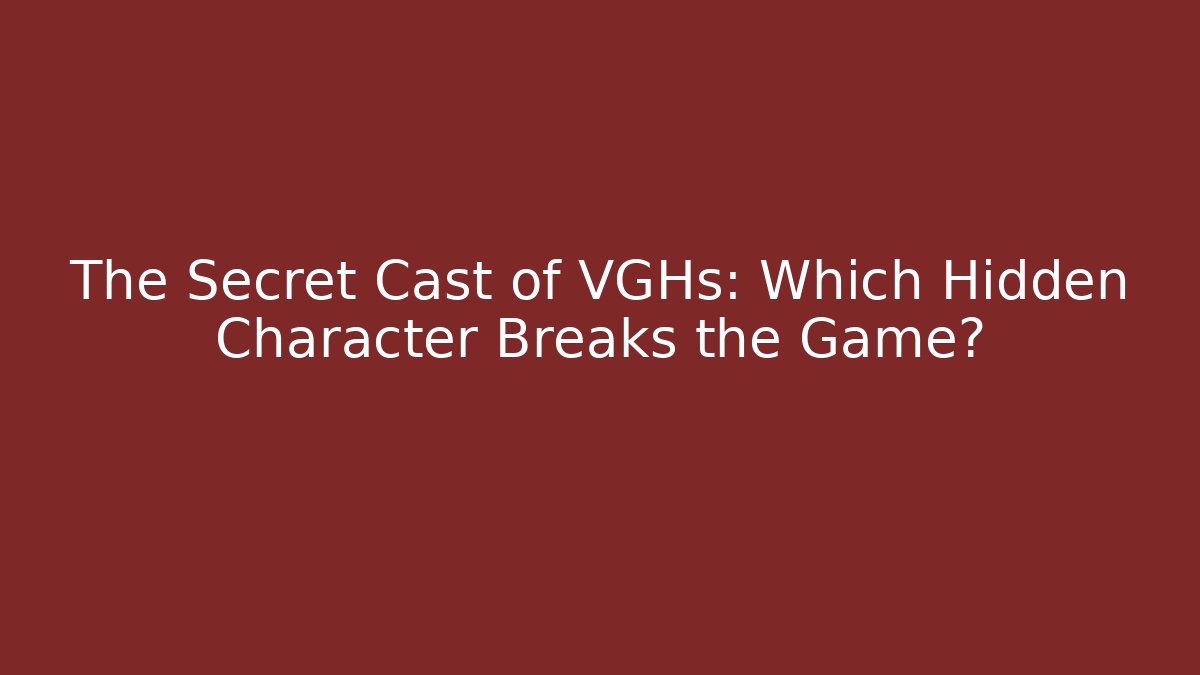 The Secret Cast of VGHs: Which Hidden Character Breaks the Game?