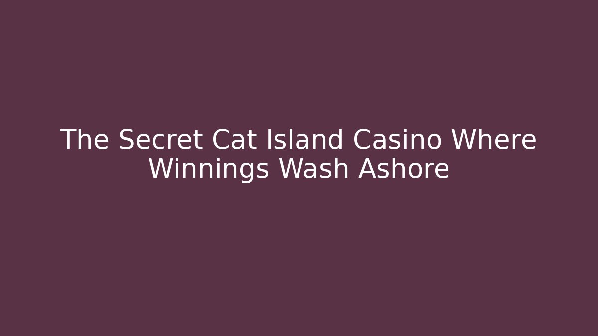 The Secret Cat Island Casino Where Winnings Wash Ashore - Felix Cat Insurance