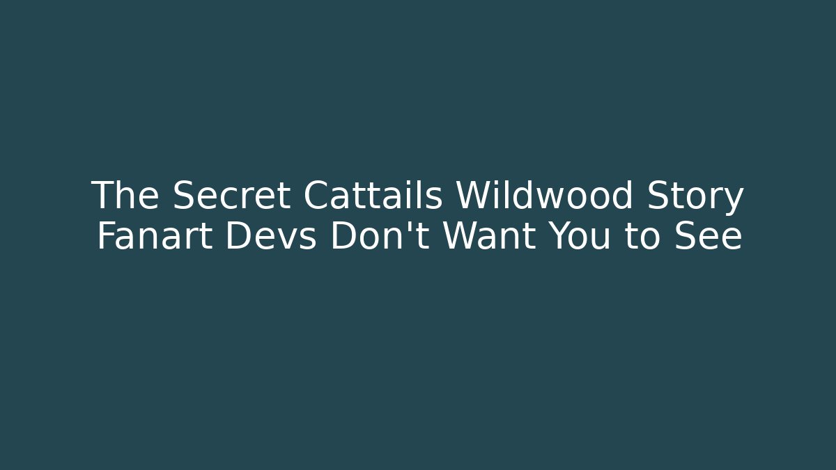 The Secret Cattails Wildwood Story Fanart Devs Don't Want You to See
