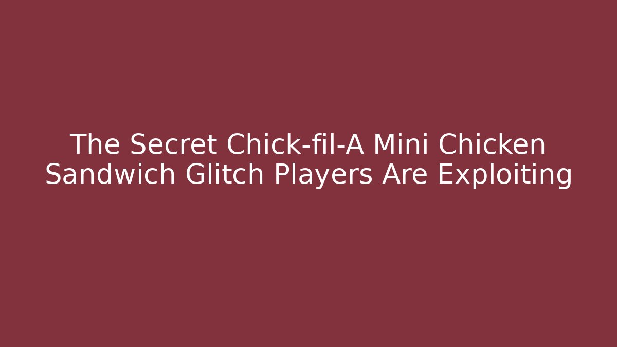 The Secret Chick-fil-A Mini Chicken Sandwich Glitch Players Are Exploiting