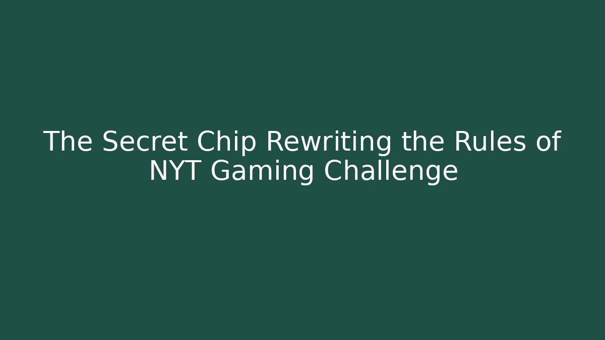 The Secret Chip Rewriting the Rules of NYT Gaming Challenge