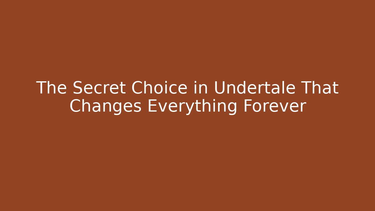 The Secret Choice in Undertale That Changes Everything Forever
