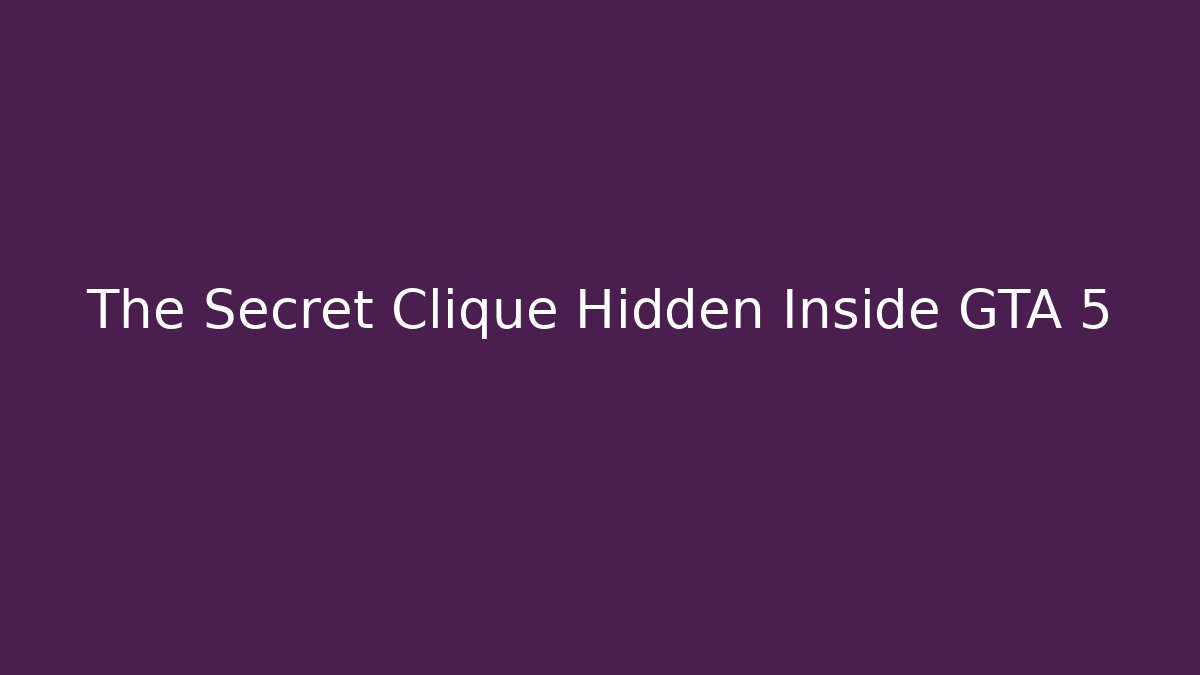 The Secret Clique Hidden Inside GTA 5