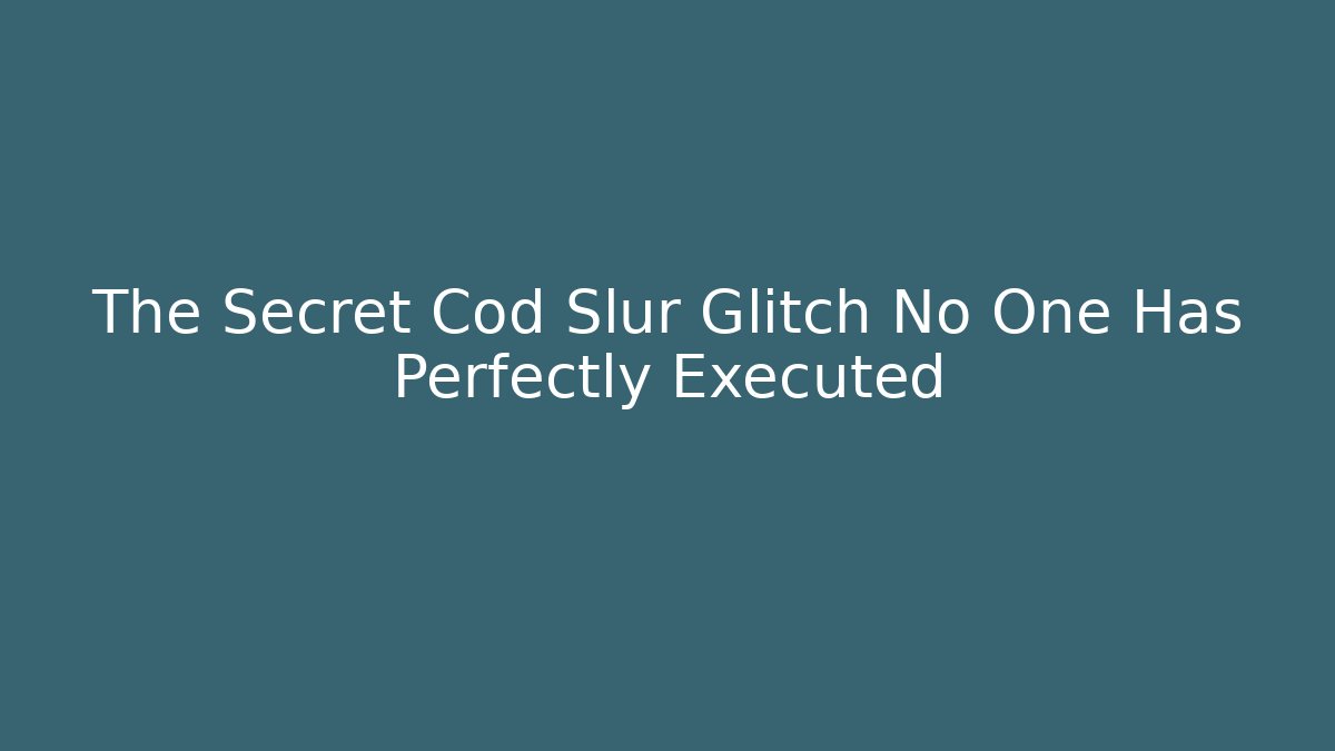 The Secret Cod Slur Glitch No One Has Perfectly Executed