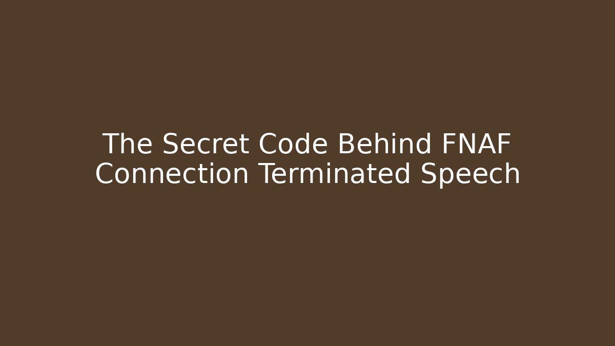 The Secret Code Behind FNAF Connection Terminated Speech
