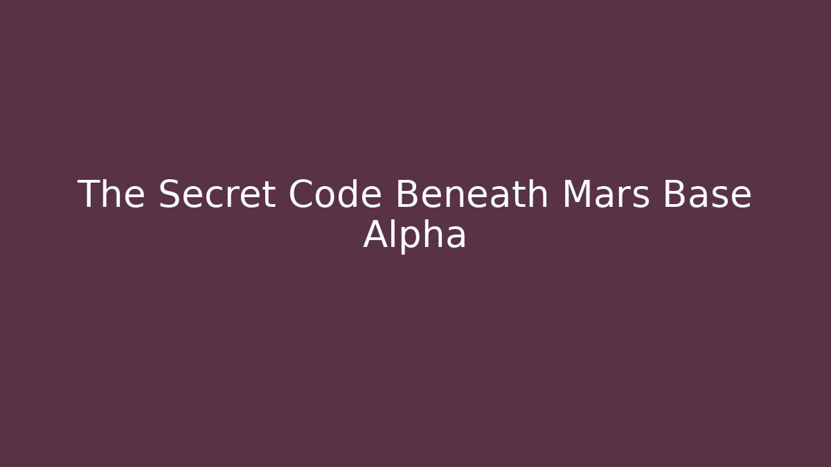 The Secret Code Beneath Mars Base Alpha