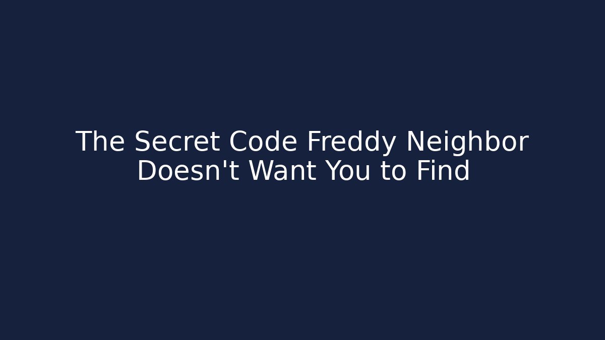 The Secret Code Freddy Neighbor Doesn't Want You to Find