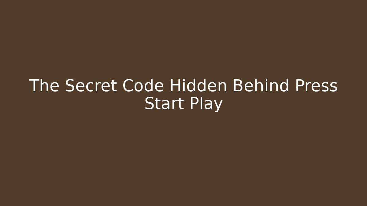 The Secret Code Hidden Behind Press Start Play