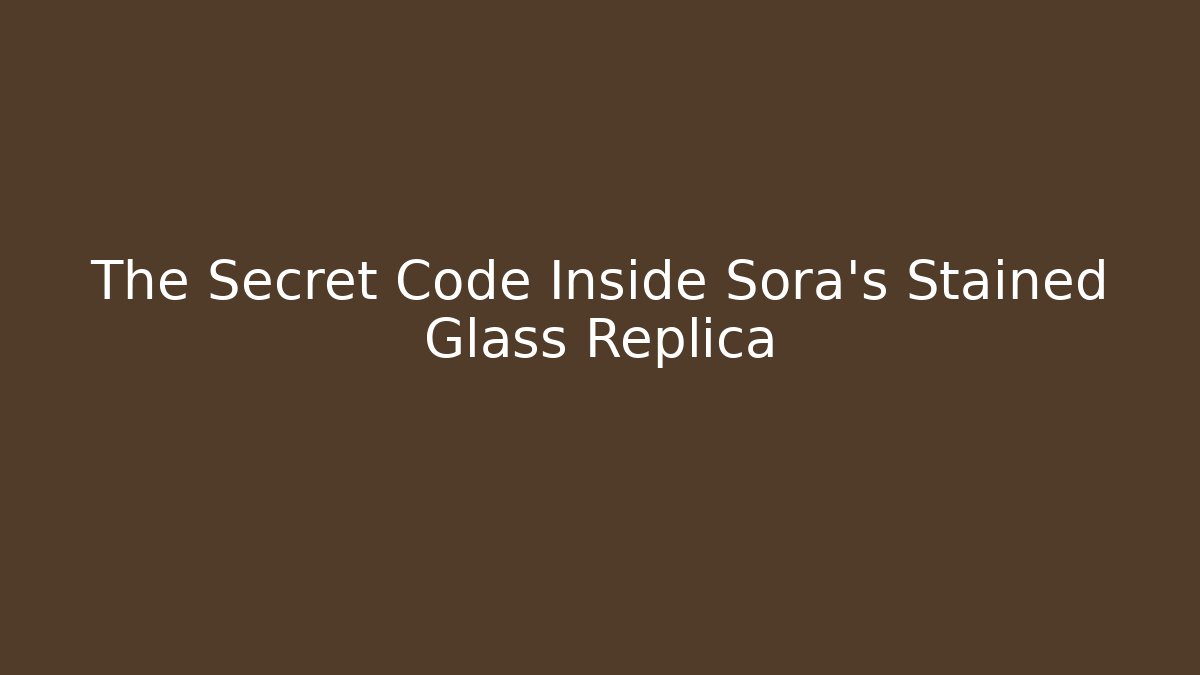 The Secret Code Inside Sora's Stained Glass Replica