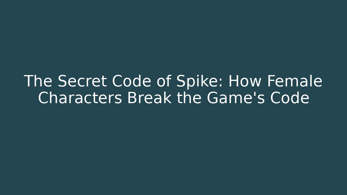The Secret Code of Spike: How Female Characters Break the Game's Code