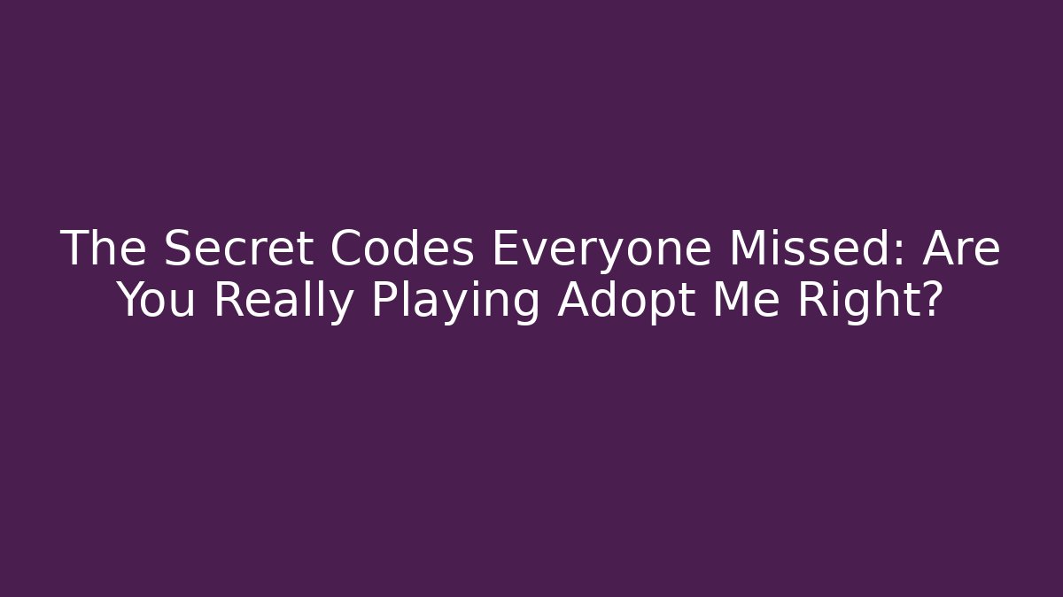 The Secret Codes Everyone Missed: Are You Really Playing Adopt Me Right?