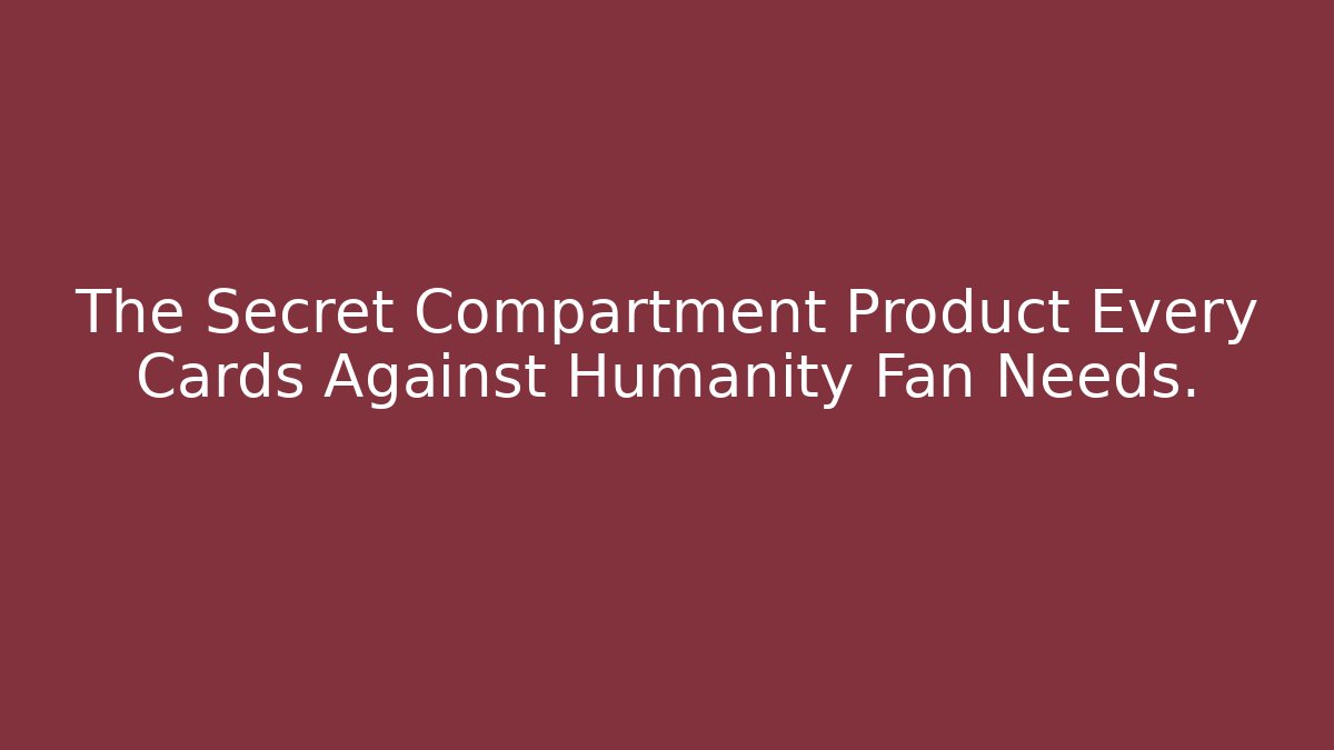 The Secret Compartment Product Every Cards Against Humanity Fan Needs.