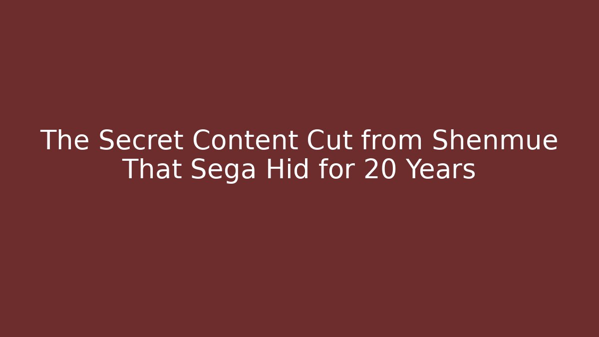 The Secret Content Cut from Shenmue That Sega Hid for 20 Years