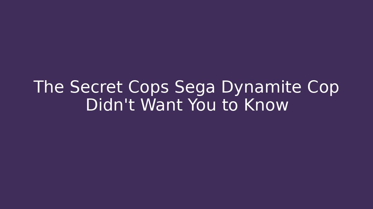 The Secret Cops Sega Dynamite Cop Didn't Want You to Know