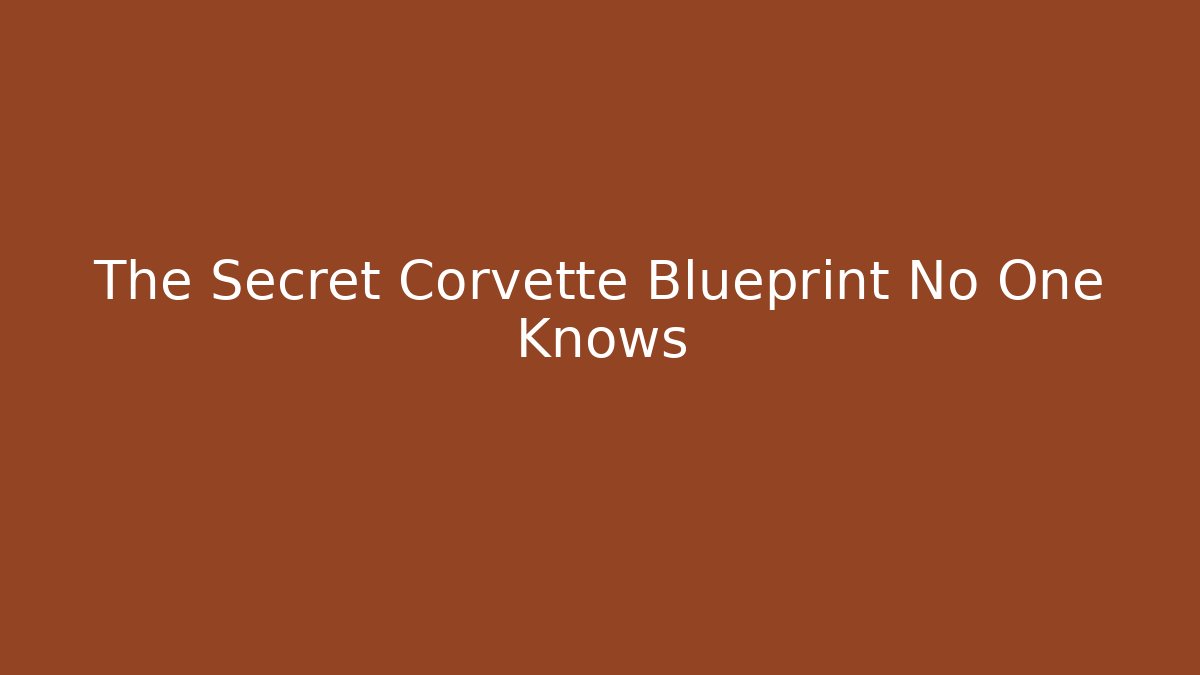 The Secret Corvette Blueprint No One Knows