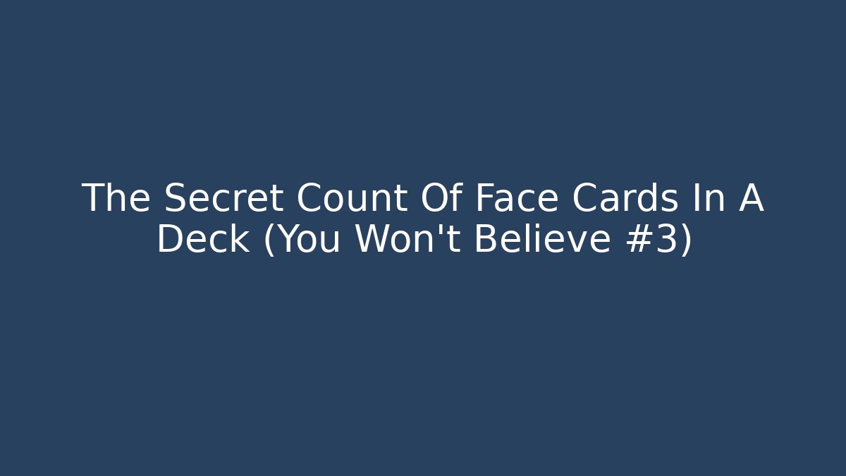 The Secret Count Of Face Cards In A Deck (You Won't Believe #3)