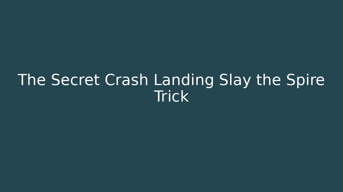 The Secret Crash Landing Slay the Spire Trick