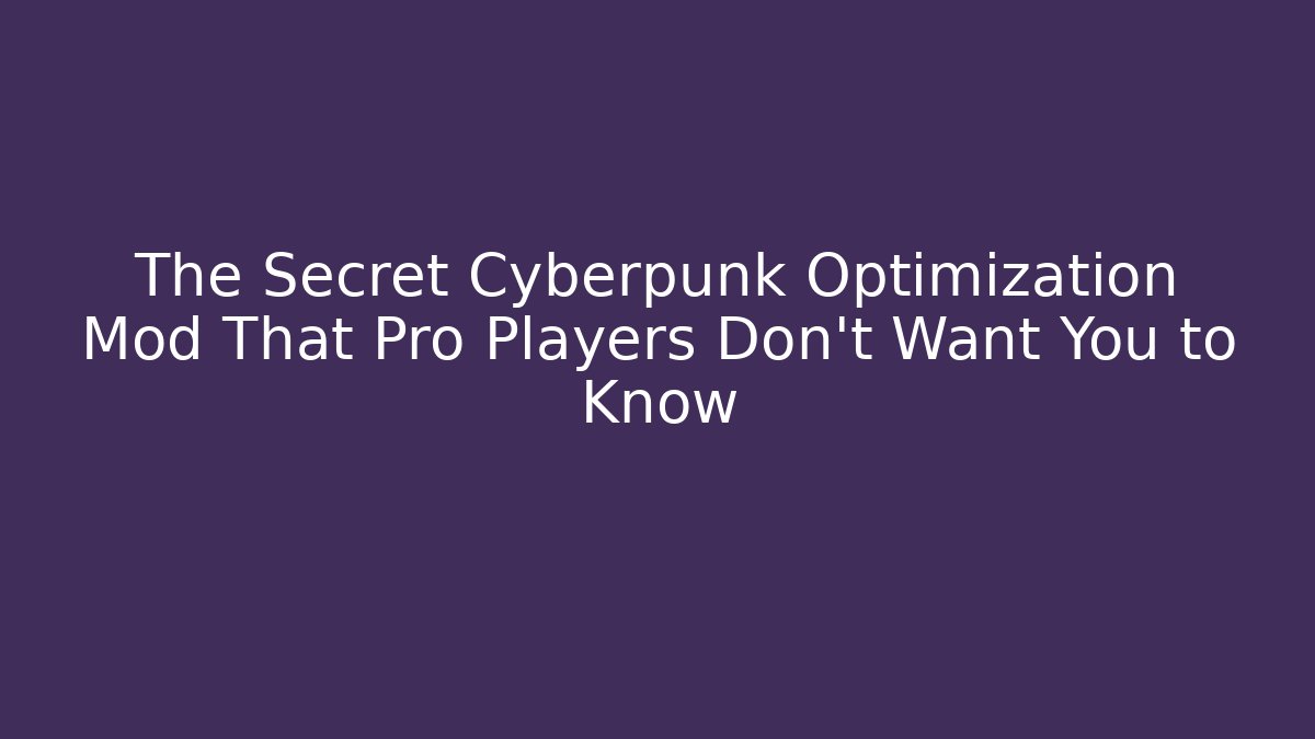 The Secret Cyberpunk Optimization Mod That Pro Players Don’t Want You to Know