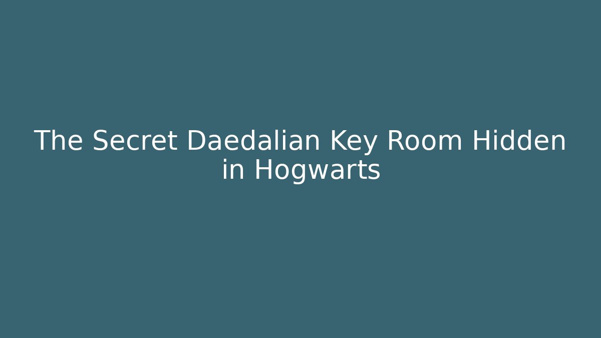 The Secret Daedalian Key Room Hidden in Hogwarts