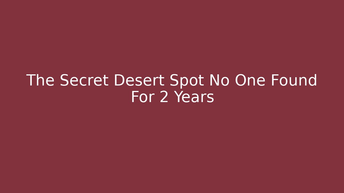 The Secret Desert Spot No One Found For 2 Years