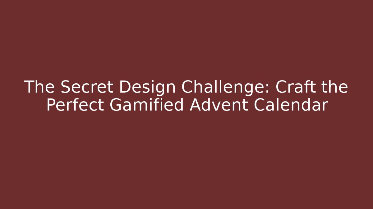 The Secret Design Challenge: Craft the Perfect Gamified Advent Calendar