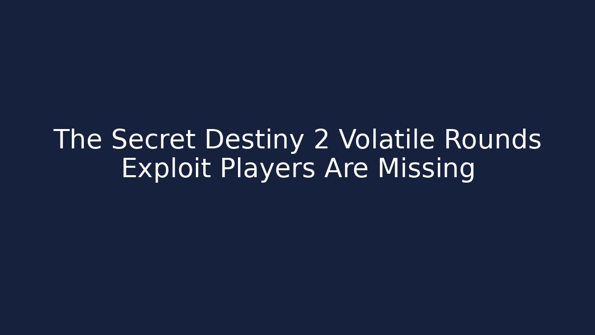 The Secret Destiny 2 Volatile Rounds Exploit Players Are Missing - Felix Cat Insurance