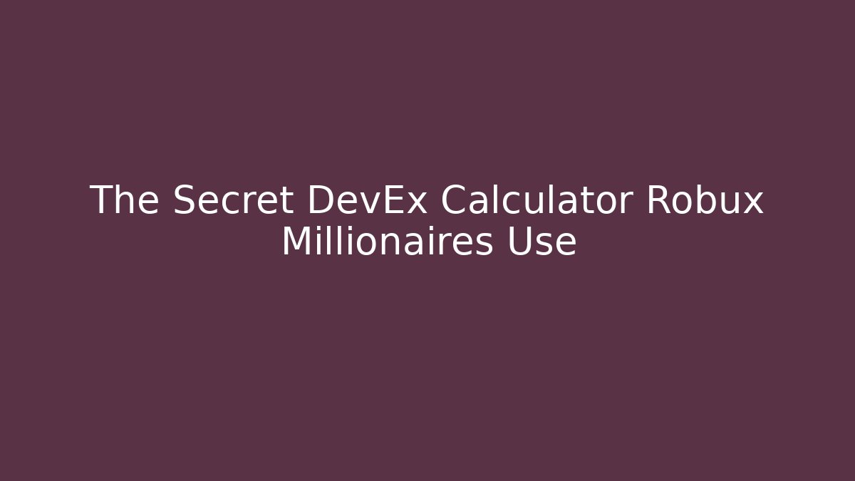 The Secret DevEx Calculator Robux Millionaires Use