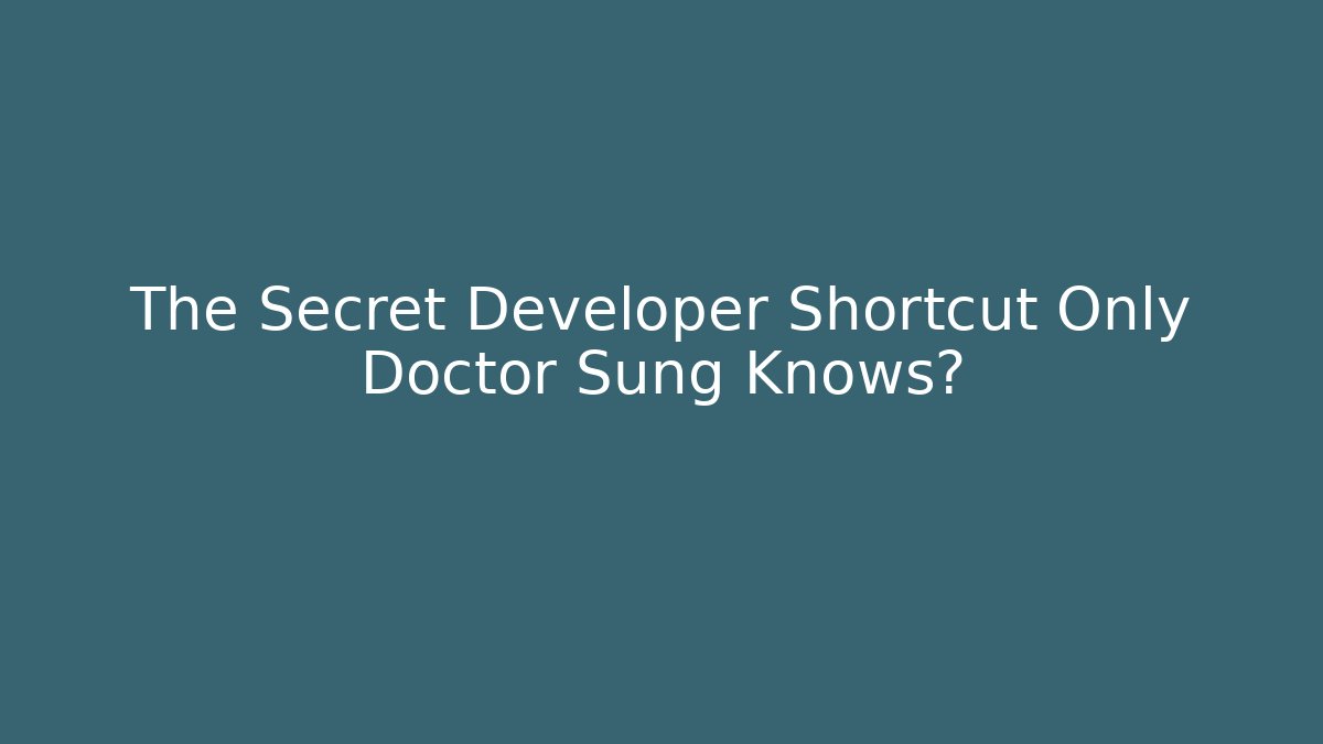 The Secret Developer Shortcut Only Doctor Sung Knows?