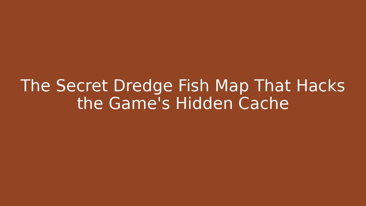 The Secret Dredge Fish Map That Hacks the Game’s Hidden Cache