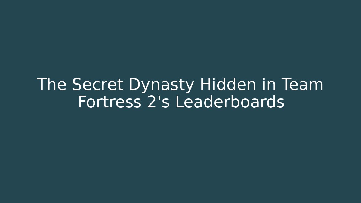 The Secret Dynasty Hidden in Team Fortress 2's Leaderboards