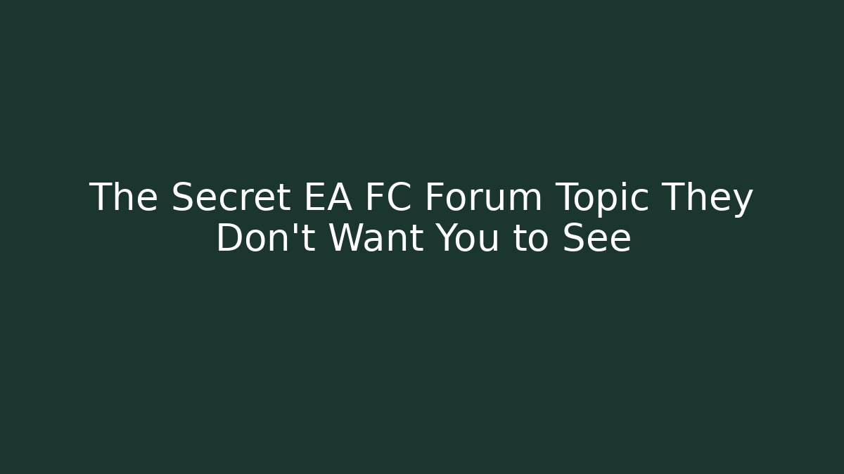 The Secret EA FC Forum Topic They Don't Want You to See