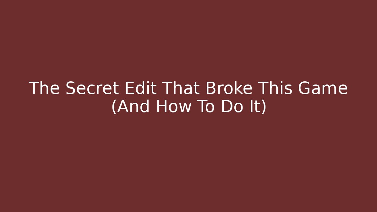 The Secret Edit That Broke This Game (And How To Do It)
