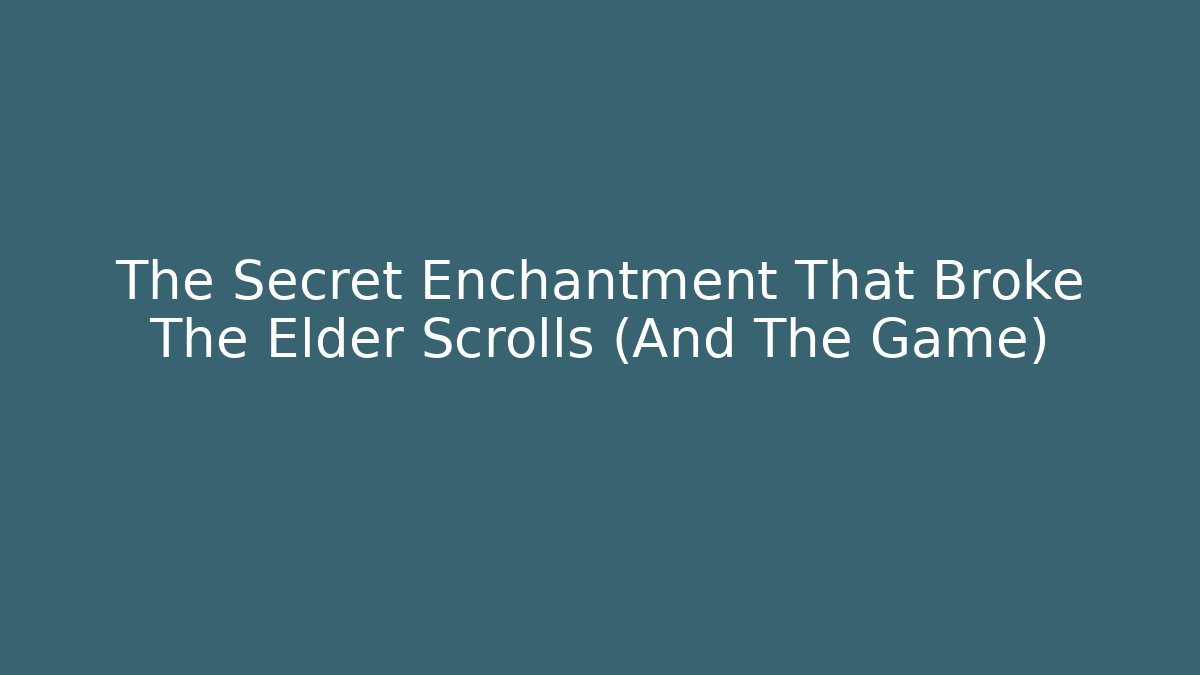 The Secret Enchantment That Broke The Elder Scrolls (And The Game) - Felix Cat Insurance