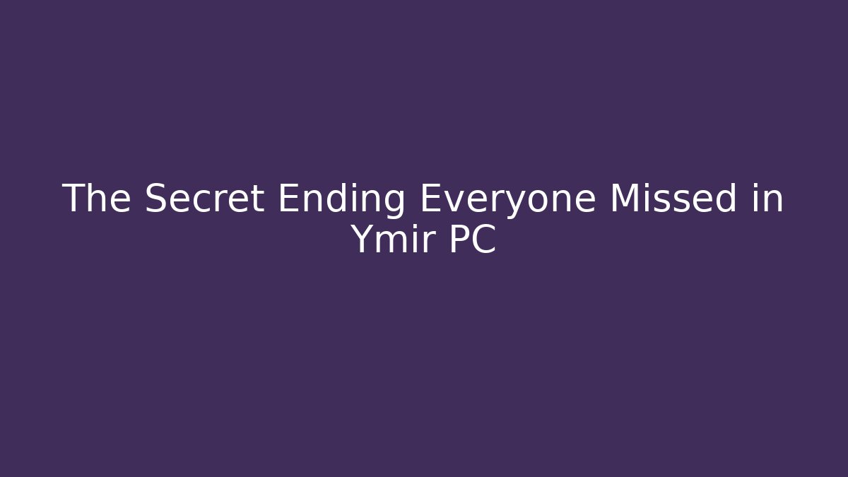 The Secret Ending Everyone Missed in Ymir PC