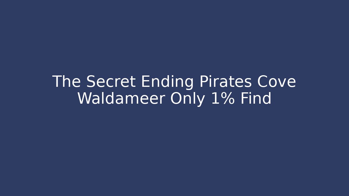 The Secret Ending Pirates Cove Waldameer Only 1% Find