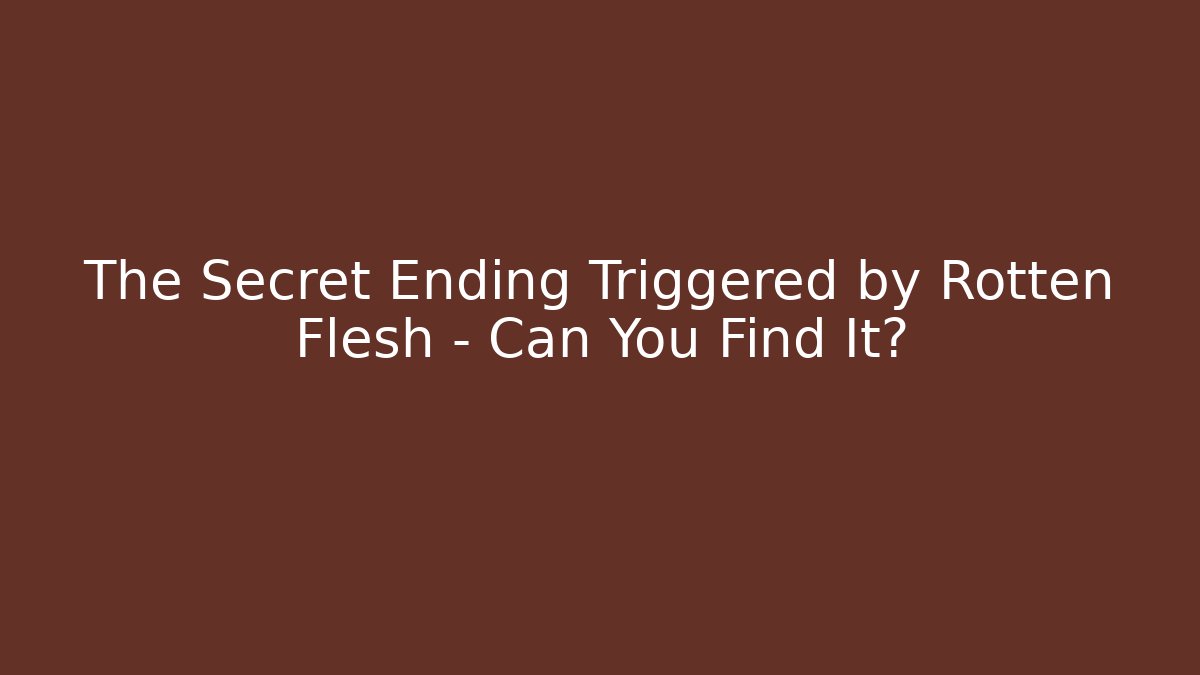The Secret Ending Triggered by Rotten Flesh – Can You Find It?