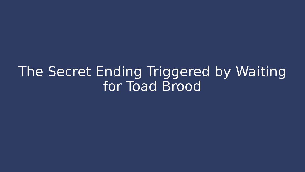 The Secret Ending Triggered by Waiting for Toad Brood