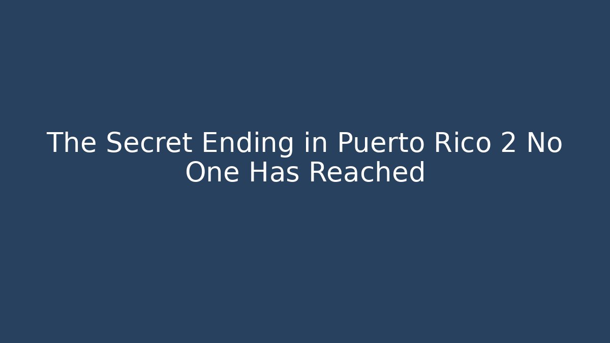 The Secret Ending in Puerto Rico 2 No One Has Reached