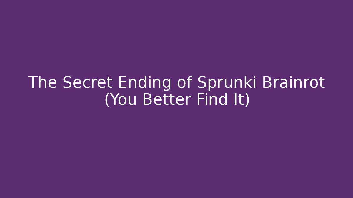 The Secret Ending of Sprunki Brainrot (You Better Find It)