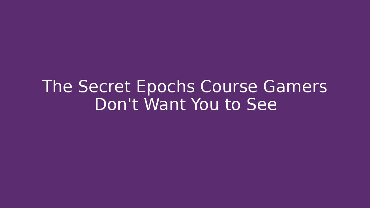 The Secret Epochs Course Gamers Don’t Want You to See - Felix Cat Insurance