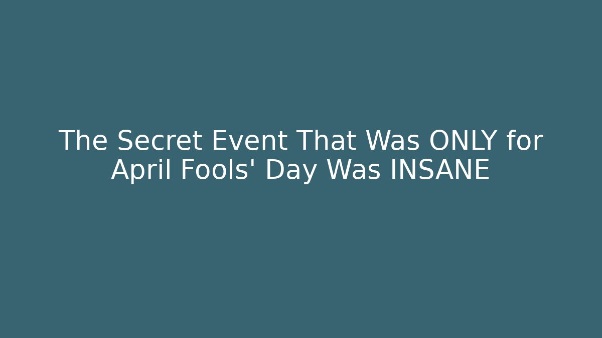 The Secret Event That Was ONLY for April Fools’ Day Was INSANE